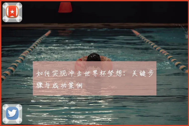 如何实现冲击世界杯梦想：关键步骤与成功案例