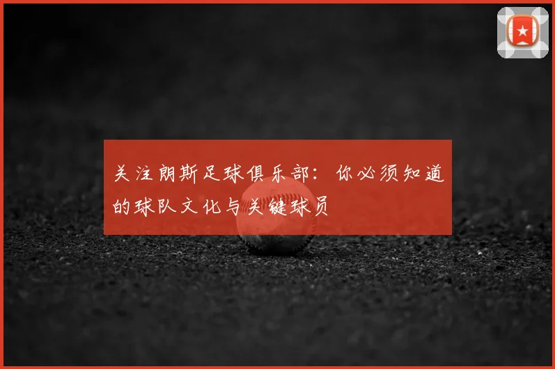 关注朗斯足球俱乐部：你必须知道的球队文化与关键球员